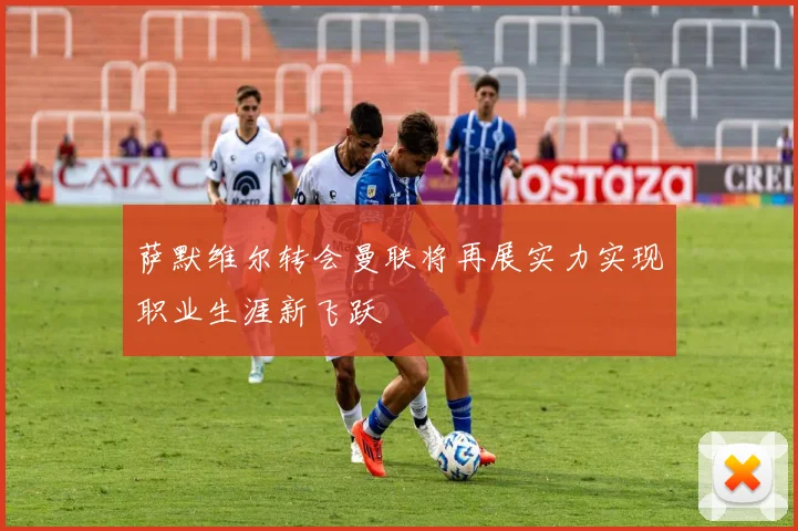 萨默维尔转会曼联将再展实力实现职业生涯新飞跃