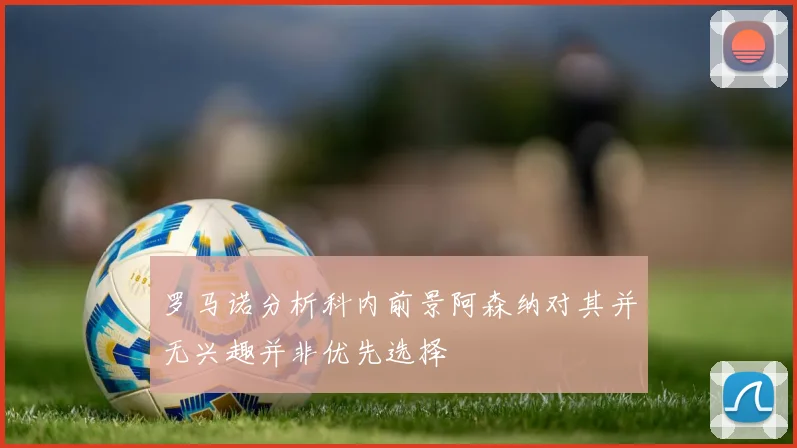 罗马诺分析科内前景阿森纳对其并无兴趣并非优先选择